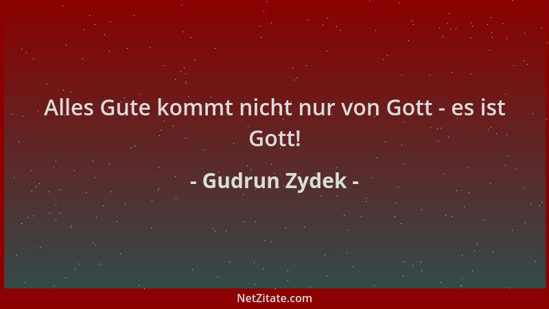 Gudrun Zydek - Alles Gute kommt nicht nur von Gott - es ist Gott!...