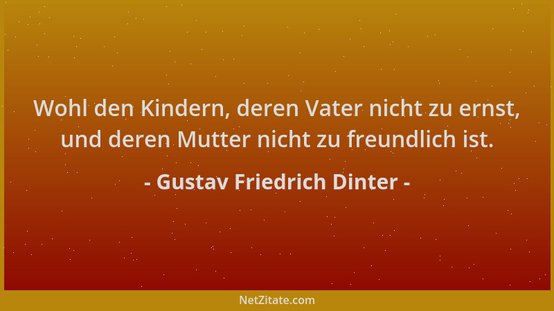 Gustav Friedrich Dinter - Wohl den Kindern, deren Vater nicht zu ernst, und deren Mutter nicht zu freundlich ist....