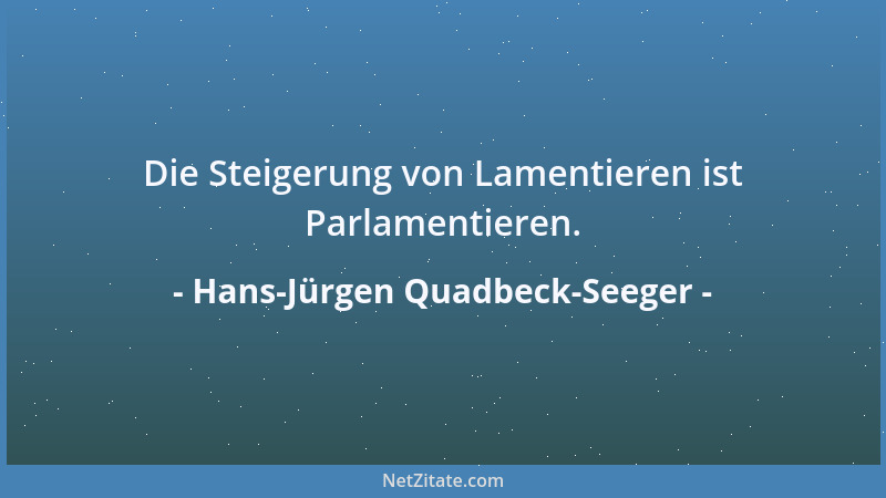 Hans-Jürgen Quadbeck-Seeger - Die Steigerung von Lamentieren ist Parlamentieren....