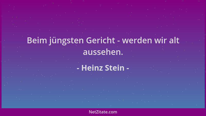 Heinz Stein - Beim jüngsten Gericht - werden wir alt aussehen....