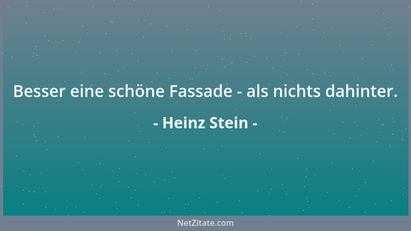 Heinz Stein - Besser eine schöne Fassade - als nichts dahinter....