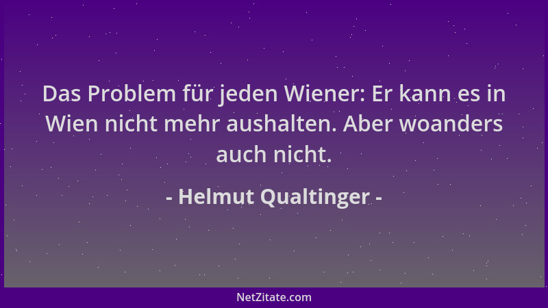 Helmut Qualtinger - Das Problem für jeden Wiener: Er kann es in Wien nicht mehr aushalten. Aber woanders auch nicht....