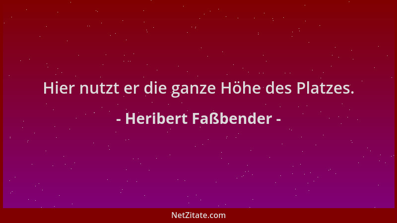 Heribert Faßbender - Hier nutzt er die ganze Höhe des Platzes....