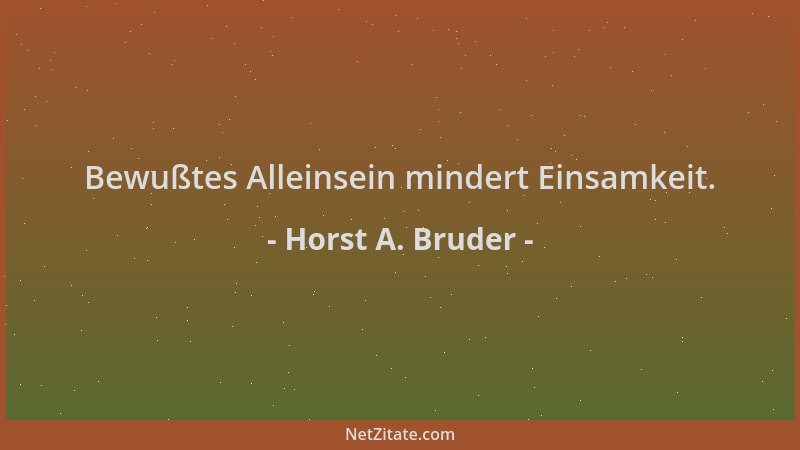 Horst A. Bruder - Bewußtes Alleinsein mindert Einsamkeit....