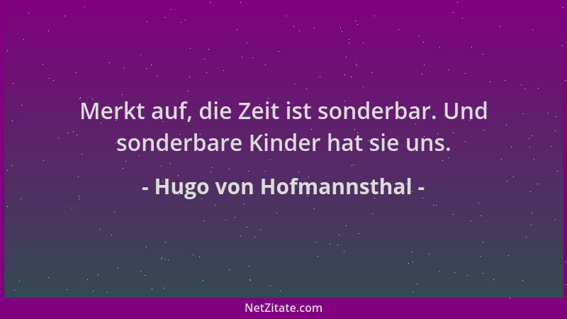 Hugo von Hofmannsthal - Merkt auf, die Zeit ist sonderbar. Und sonderbare Kinder hat sie uns....