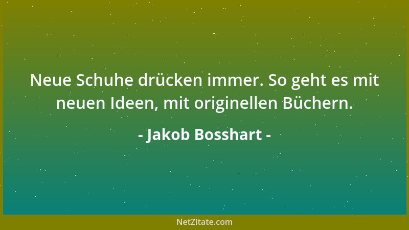 Jakob Bosshart - Neue Schuhe drücken immer. So geht es mit neuen Ideen, mit originellen Büchern....