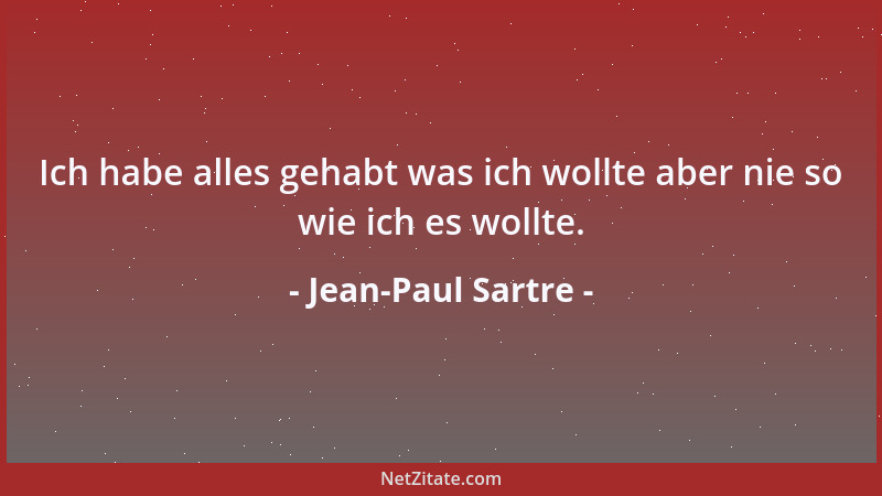 Jean-Paul Sartre - Ich habe alles gehabt was ich wollte aber nie so wie ich es wollte....