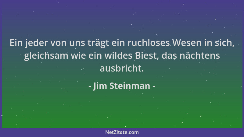 Jim Steinman - Ein jeder von uns trägt ein ruchloses Wesen in sich, gleichsam wie ein wildes Biest, das nächtens ausbricht....