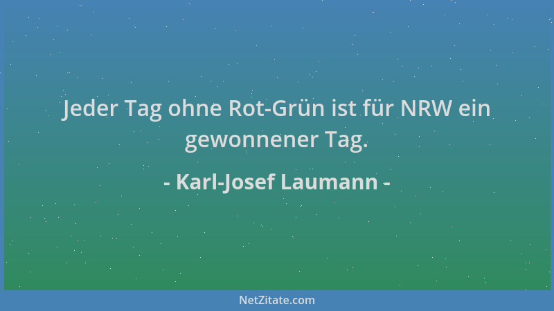 Karl-Josef Laumann - Jeder Tag ohne Rot-Grün ist für NRW ein gewonnener Tag....