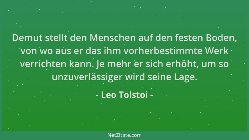 Leo Tolstoi - Demut stellt den Menschen auf den festen Boden, von wo aus er das ihm vorherbestimmte Werk verrichten kann. J...