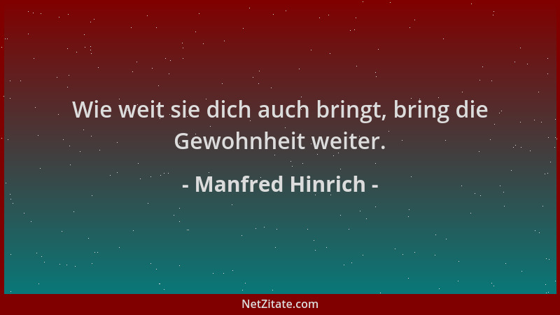 Manfred Hinrich - Wie weit sie dich auch bringt, bring die Gewohnheit weiter....