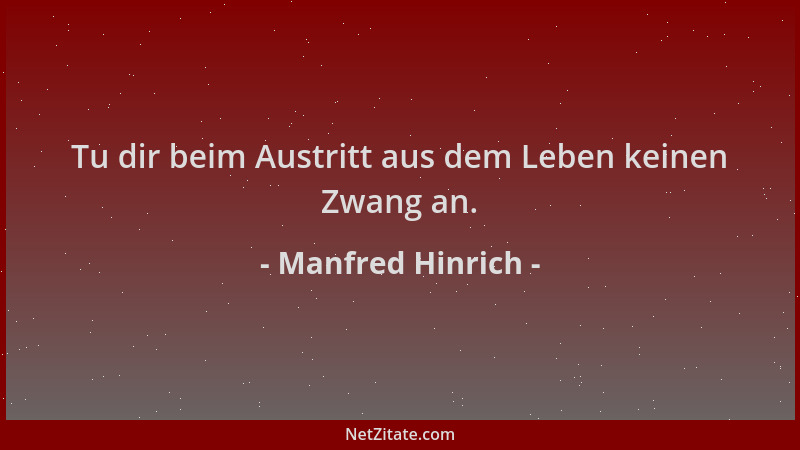 Manfred Hinrich - Tu dir beim Austritt aus dem Leben keinen Zwang an....