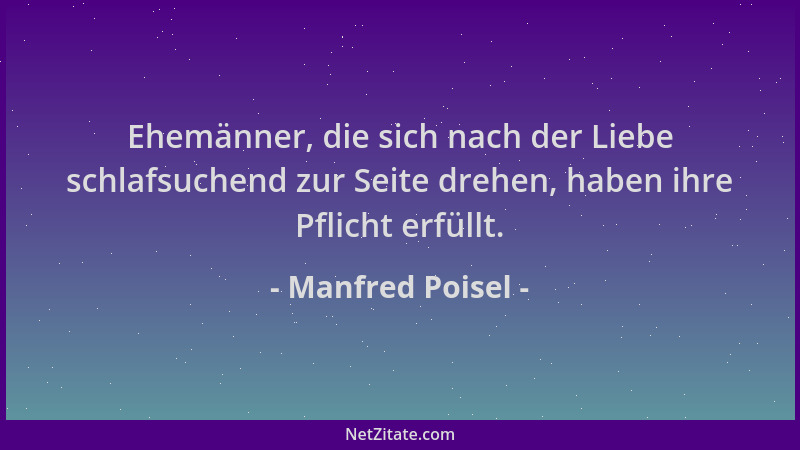 Manfred Poisel - Ehemänner, die sich nach der Liebe schlafsuchend zur Seite drehen, haben ihre Pflicht erfüllt....