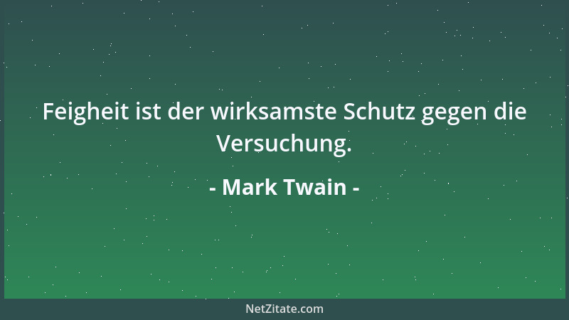 Mark Twain - Feigheit ist der wirksamste Schutz gegen die Versuchung....