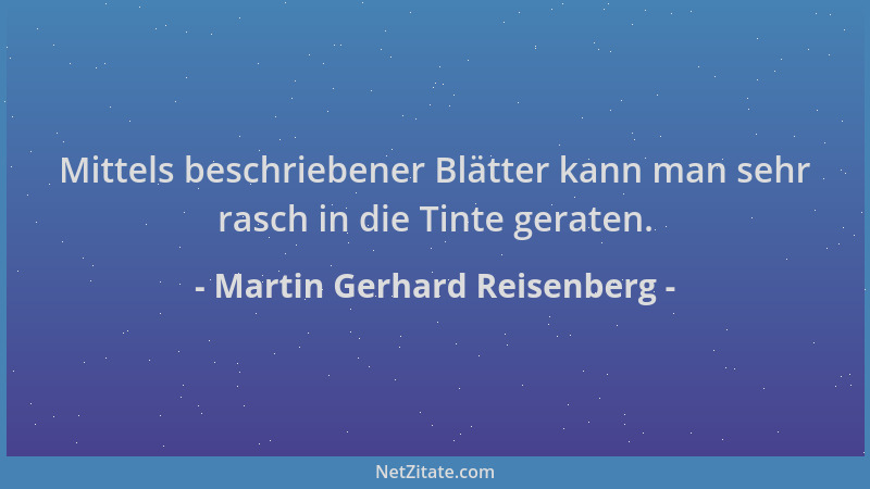 Martin Gerhard Reisenberg - Mittels beschriebener Blätter kann man sehr rasch in die Tinte geraten....