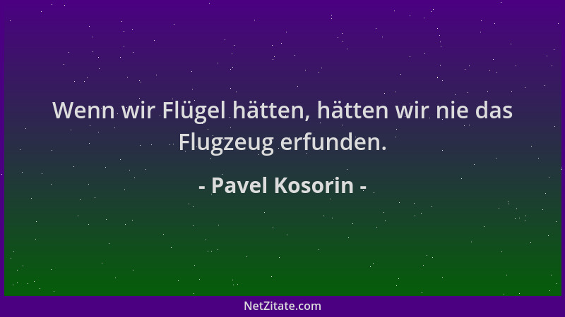 Pavel Kosorin - Wenn wir Flügel hätten, hätten wir nie das Flugzeug erfunden....