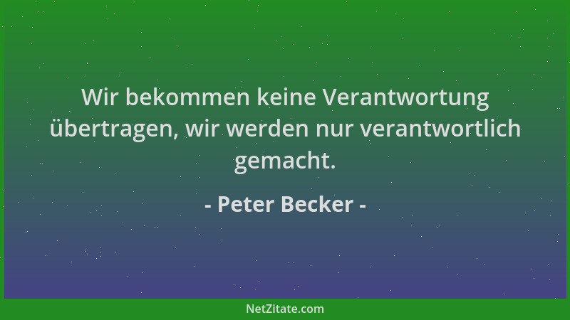 Peter Becker - Wir bekommen keine Verantwortung übertragen, wir werden nur verantwortlich gemacht....