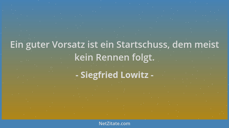 Siegfried Lowitz - Ein guter Vorsatz ist ein Startschuss, dem meist kein Rennen folgt....