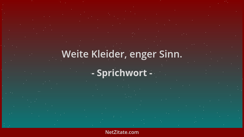 Sprichwort - Weite Kleider, enger Sinn....