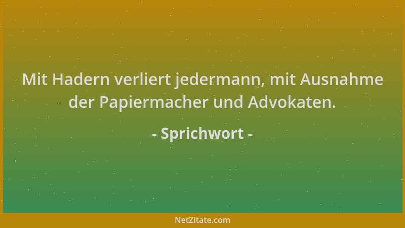 Sprichwort - Mit Hadern verliert jedermann, mit Ausnahme der Papiermacher und Advokaten....