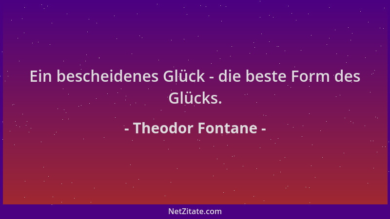 Theodor Fontane - Ein bescheidenes Glück - die beste Form des Glücks....