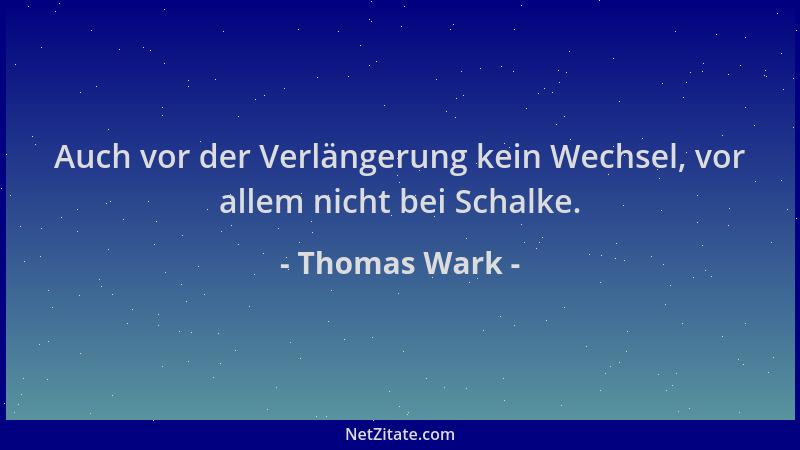 Thomas Wark - Auch vor der Verlängerung kein Wechsel, vor allem nicht bei Schalke....