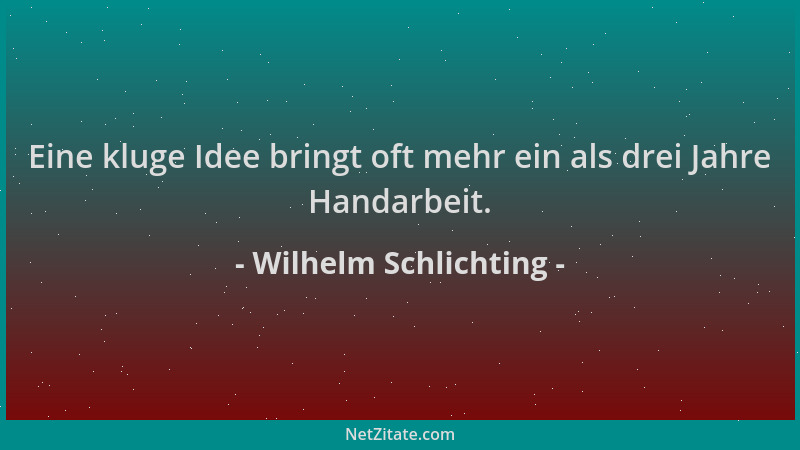 Wilhelm Schlichting - Eine kluge Idee bringt oft mehr ein als drei Jahre Handarbeit....