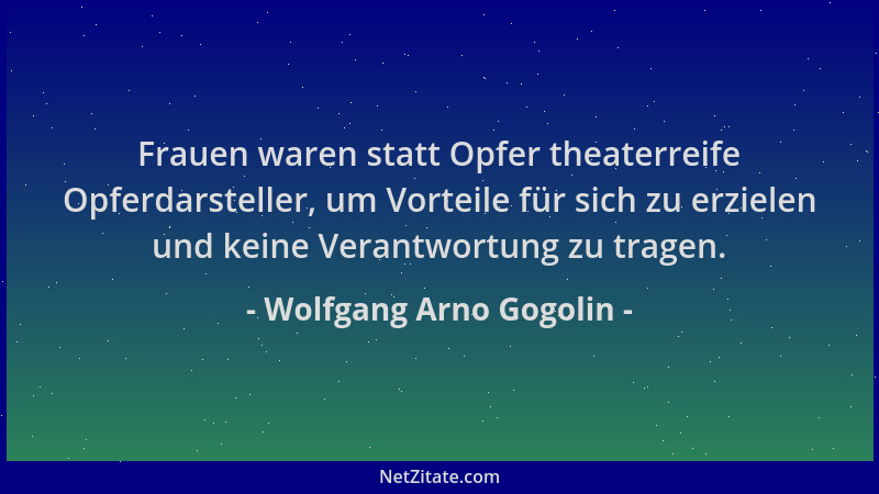 Wolfgang Arno Gogolin - Frauen waren statt Opfer theaterreife Opferdarsteller, um Vorteile für sich zu erzielen und keine V...