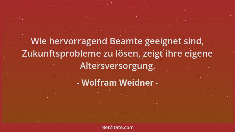 Wolfram Weidner - Wie hervorragend Beamte geeignet sind, Zukunftsprobleme zu lösen, zeigt ihre eigene Altersversorgung....