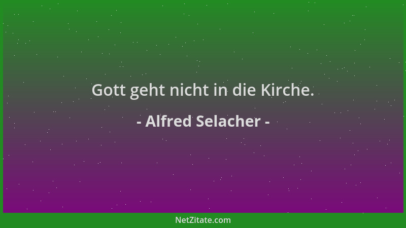 Alfred Selacher - Gott geht nicht in die Kirche....
