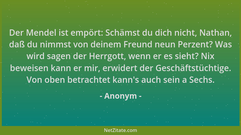 Anonym - Der Mendel ist empört: Schämst du dich nicht, Nathan, daß du nimmst von deinem Freund neun Perzent? Was wird sagen...