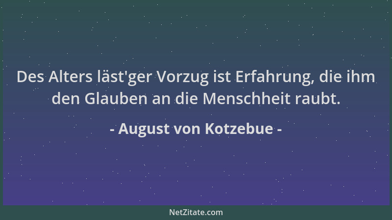 August von Kotzebue - Des Alters läst 'ger Vorzug ist Erfahrung, die ihm den Glauben an die Menschheit raubt....