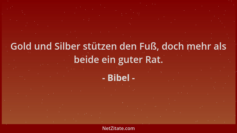 Bibel - Gold und Silber stützen den Fuß, doch mehr als beide ein guter Rat....