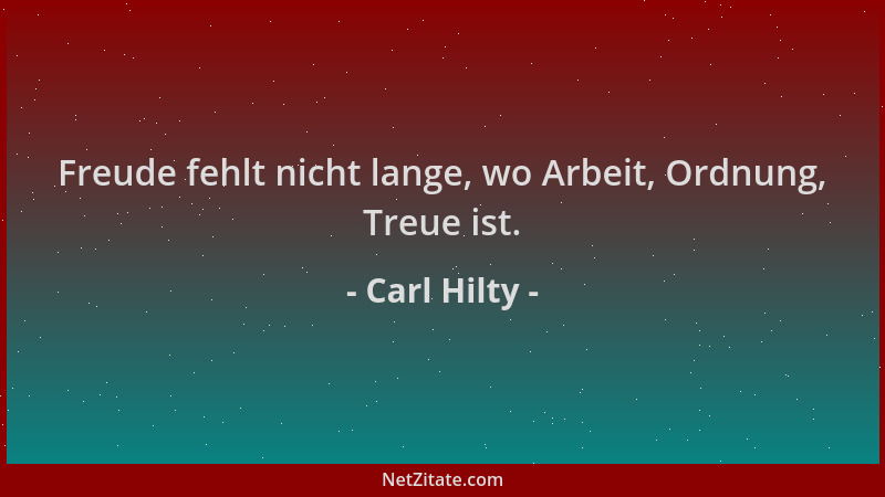 Carl Hilty - Freude fehlt nicht lange, wo Arbeit, Ordnung, Treue ist....