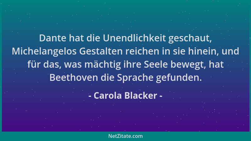 Carola Blacker - Dante hat die Unendlichkeit geschaut, Michelangelos Gestalten reichen in sie hinein, und für das, was mäch...