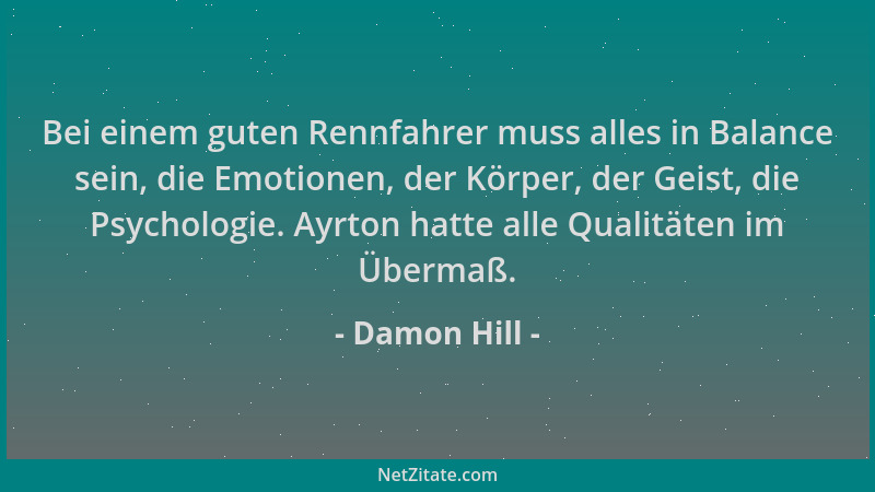 Damon Hill - Bei einem guten Rennfahrer muss alles in Balance sein, die Emotionen, der Körper, der Geist, die Psychologie....