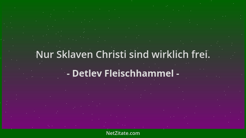 Detlev Fleischhammel - Nur Sklaven Christi sind wirklich frei....