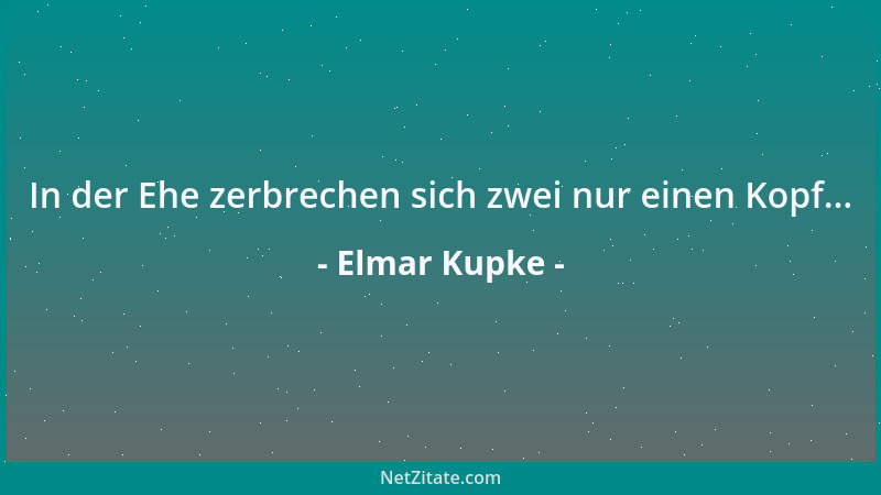 Elmar Kupke - In der Ehe zerbrechen sich zwei nur einen Kopf......