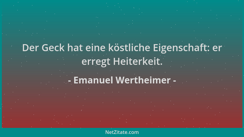 Emanuel Wertheimer - Der Geck hat eine köstliche Eigenschaft: er erregt Heiterkeit....