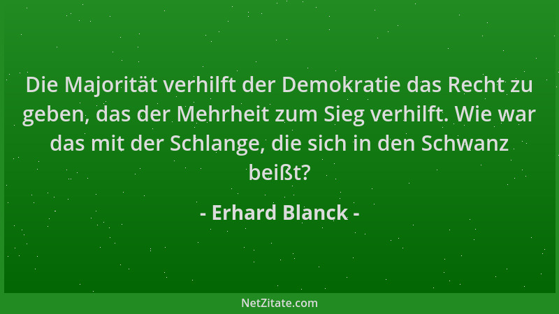 Erhard Blanck - Die Majorität verhilft der Demokratie das Recht zu geben, das der Mehrheit zum Sieg verhilft. Wie war das m...