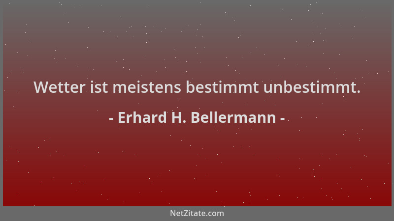 Erhard H. Bellermann - Wetter ist meistens bestimmt unbestimmt....