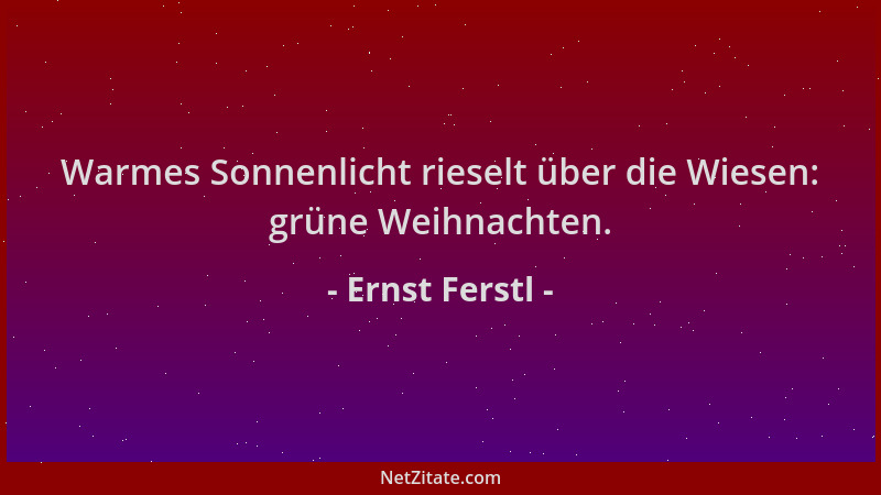 Ernst Ferstl - Warmes Sonnenlicht rieselt über die Wiesen: grüne Weihnachten....