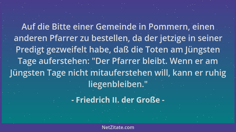 Friedrich II. der Große - Auf die Bitte einer Gemeinde in Pommern, einen anderen Pfarrer zu bestellen, da der jetzige in se...