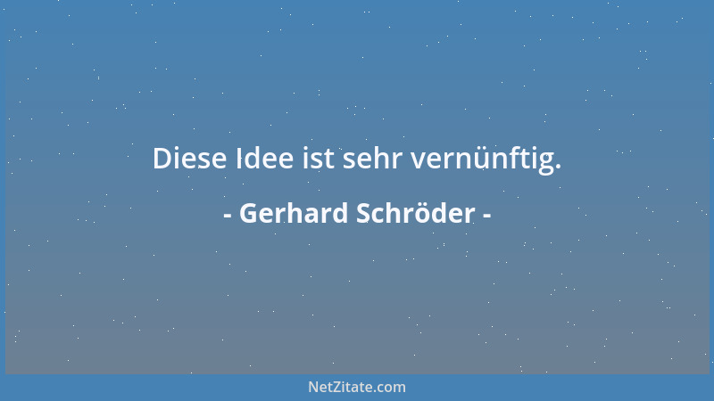 Gerhard Schröder - Diese Idee ist sehr vernünftig....