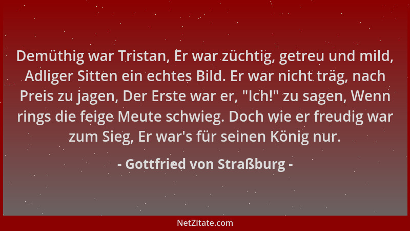 Gottfried von Straßburg - Demüthig war Tristan, Er war züchtig, getreu und mild, Adliger Sitten ein echtes Bild. Er war nic...