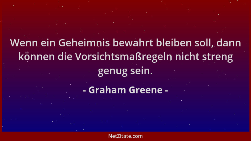 Graham Greene - Wenn ein Geheimnis bewahrt bleiben soll, dann können die Vorsichtsmaßregeln nicht streng genug sein....