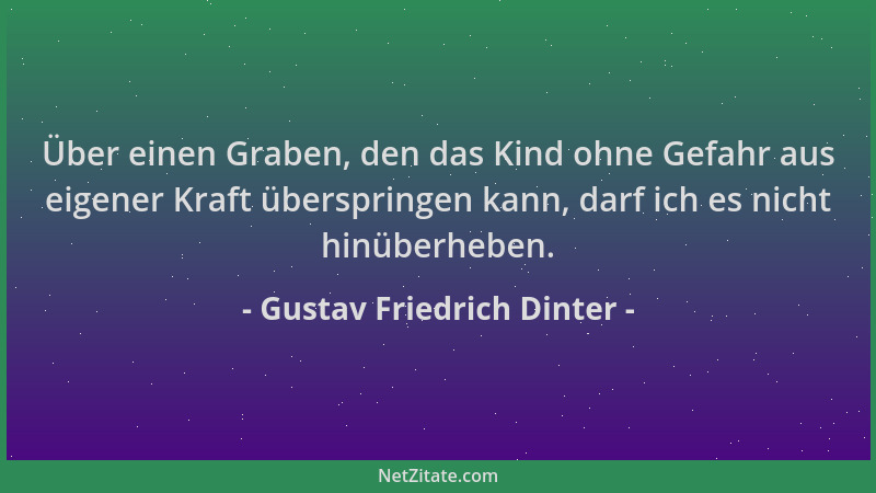 Gustav Friedrich Dinter - Über einen Graben, den das Kind ohne Gefahr aus eigener Kraft überspringen kann, darf ich es nich...