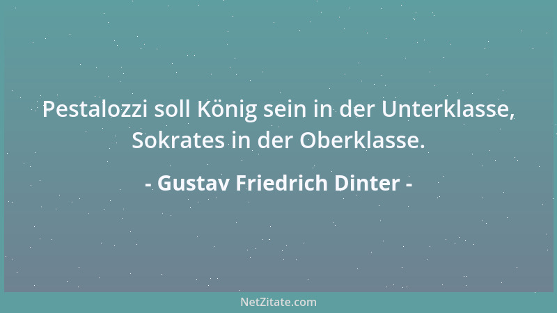 Gustav Friedrich Dinter - Pestalozzi soll König sein in der Unterklasse, Sokrates in der Oberklasse....