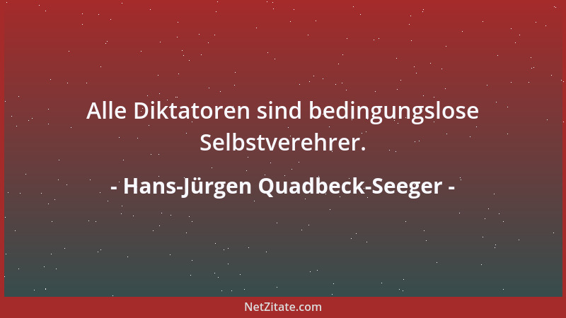 Hans-Jürgen Quadbeck-Seeger - Alle Diktatoren sind bedingungslose Selbstverehrer....