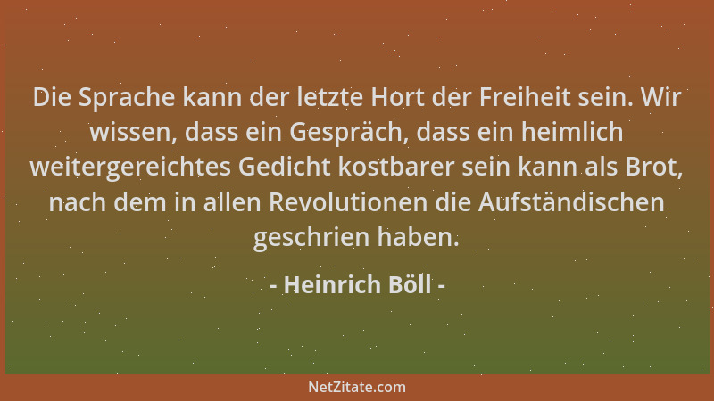 Heinrich Böll - Die Sprache kann der letzte Hort der Freiheit sein. Wir wissen, dass ein Gespräch, dass ein heimlich weiter...